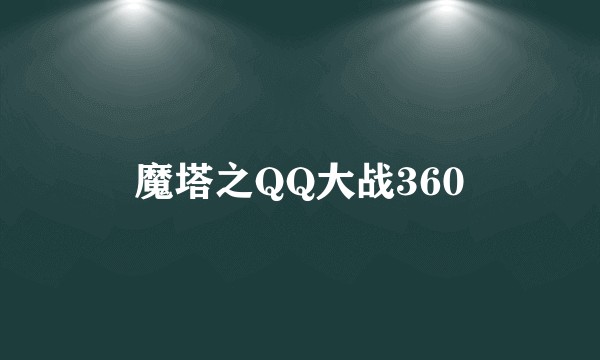 魔塔之QQ大战360