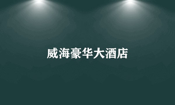 威海豪华大酒店