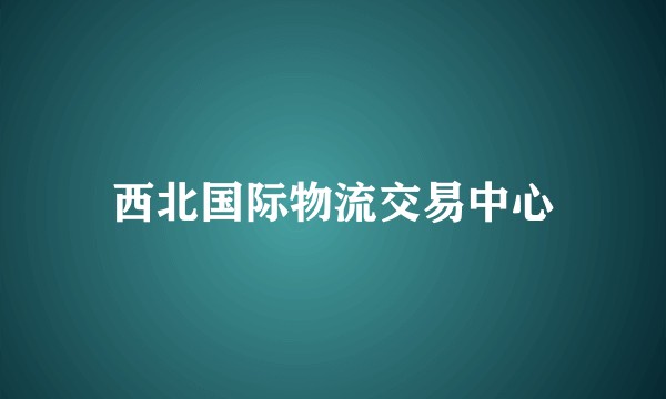 西北国际物流交易中心