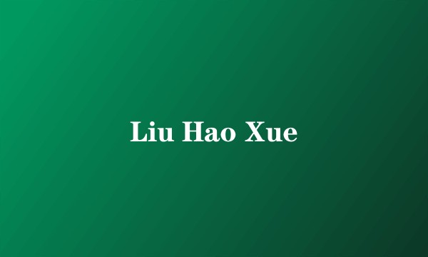 Liu Hao Xue