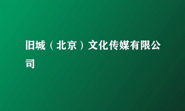 旧城(北京)文化传媒有限公司