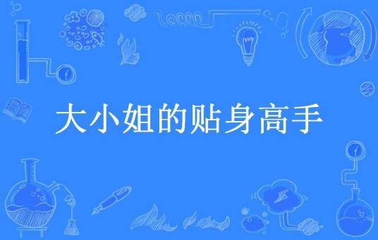 大小姐的贴身高手（烈火人龙所著小说）