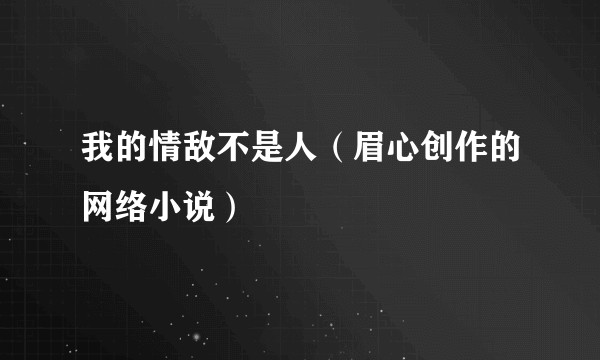 我的情敌不是人（眉心创作的网络小说）