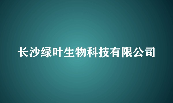 长沙绿叶生物科技有限公司