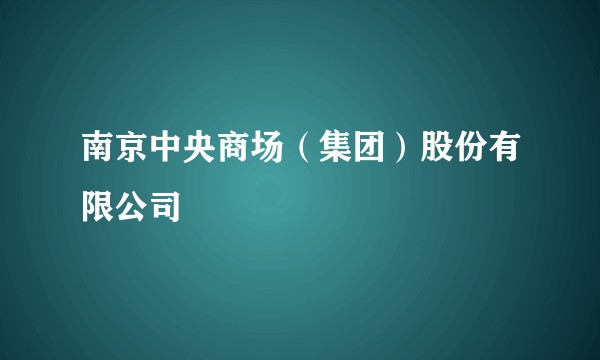南京中央商场（集团）股份有限公司