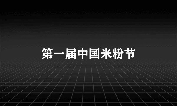 第一届中国米粉节