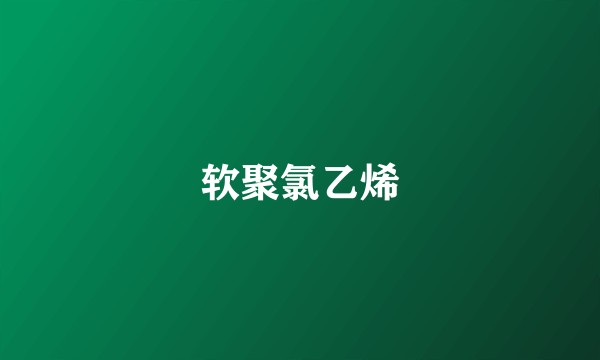 软聚氯乙烯