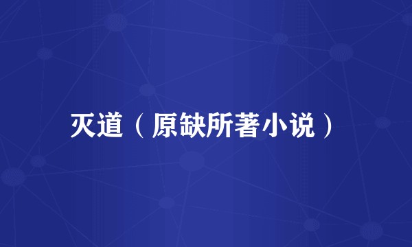灭道（原缺所著小说）