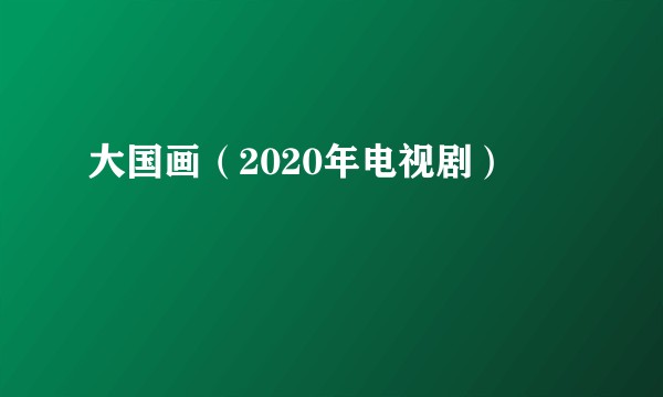 大国画（2020年电视剧）