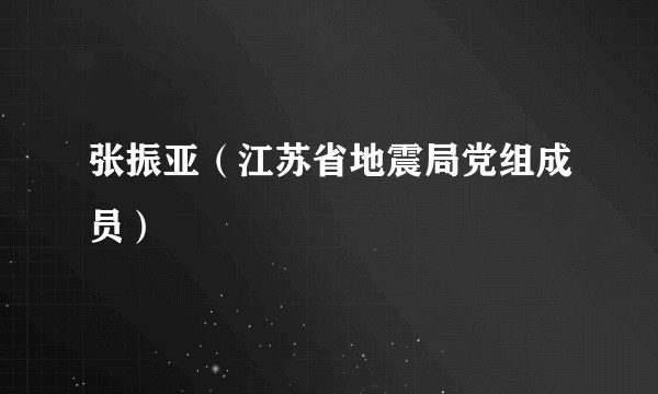 张振亚(江苏省地震局党组成员)