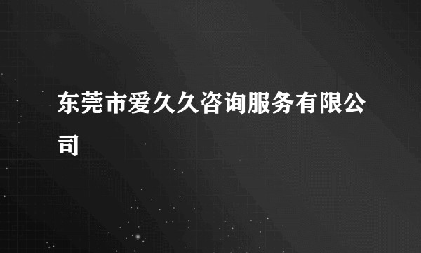 东莞市爱久久咨询服务有限公司