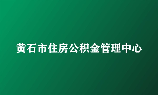 黄石市住房公积金管理中心
