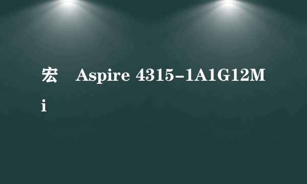 宏碁Aspire 4315-1A1G12Mi