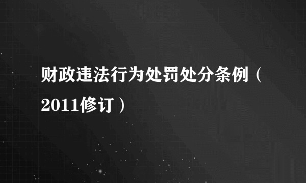 财政违法行为处罚处分条例(2011修订)