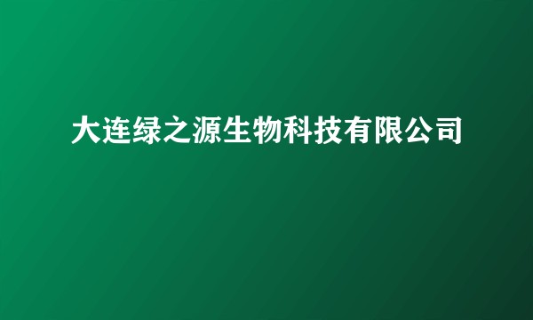 大连绿之源生物科技有限公司