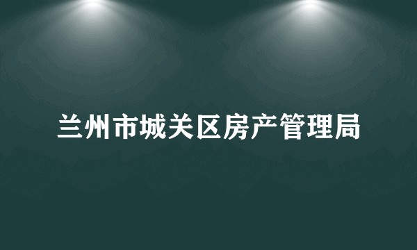 兰州市城关区房产管理局