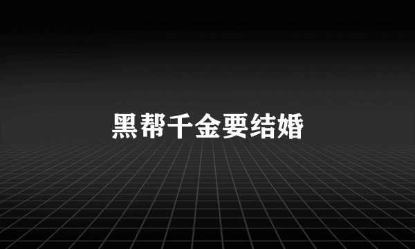黑帮千金要结婚