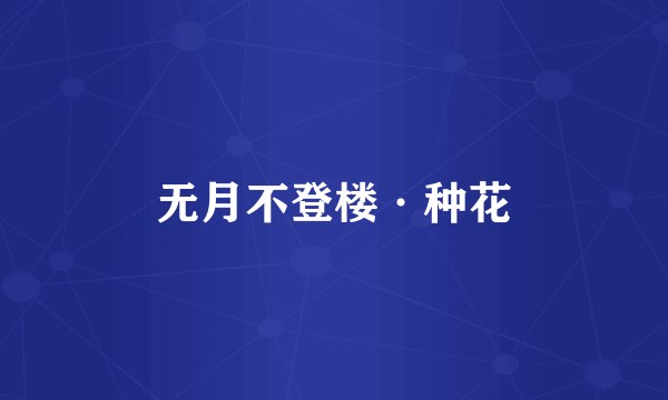 无月不登楼·种花
