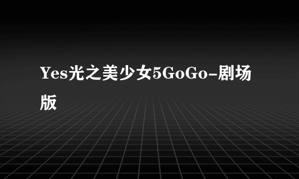 Yes光之美少女5GoGo-剧场版