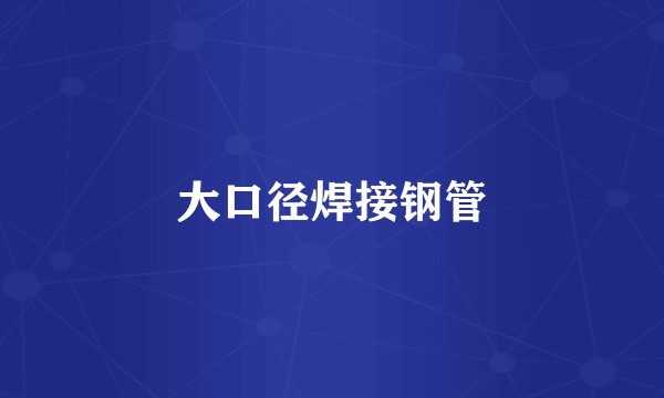 大口径焊接钢管