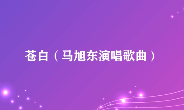 苍白（马旭东演唱歌曲）