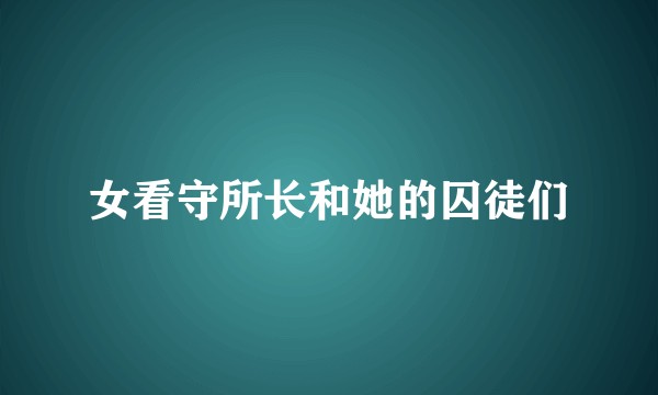 女看守所长和她的囚徒们