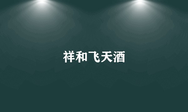 祥和飞天酒