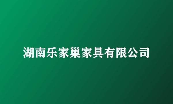 湖南乐家巢家具有限公司