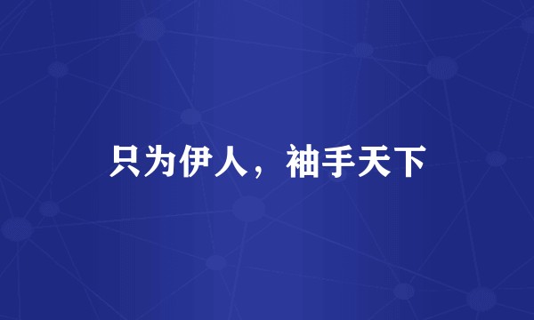 只为伊人，袖手天下