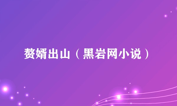 赘婿出山（黑岩网小说）