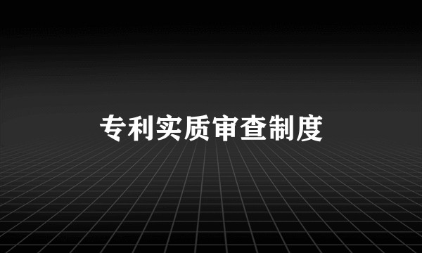 专利实质审查制度
