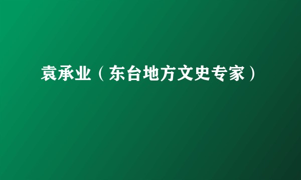 袁承业（东台地方文史专家）