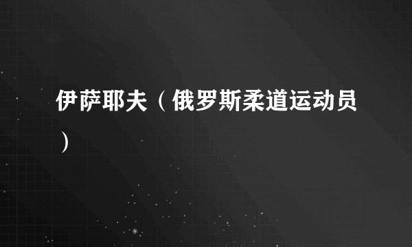 伊萨耶夫（俄罗斯柔道运动员）