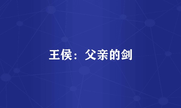 王侯：父亲的剑