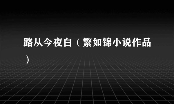 路从今夜白（繁如锦小说作品）
