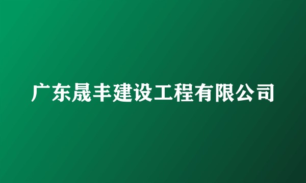广东晟丰建设工程有限公司