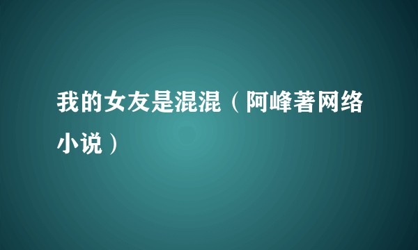 我的女友是混混（阿峰著网络小说）