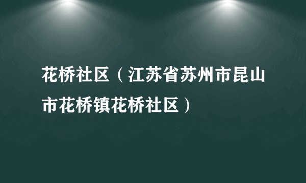 花桥社区（江苏省苏州市昆山市花桥镇花桥社区）