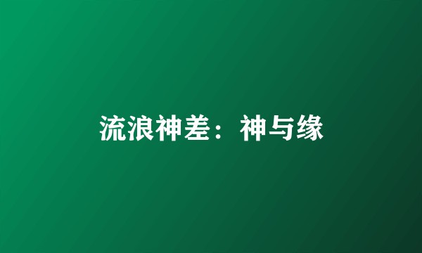 流浪神差：神与缘