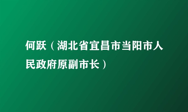 何跃（湖北省宜昌市当阳市人民政府原副市长）