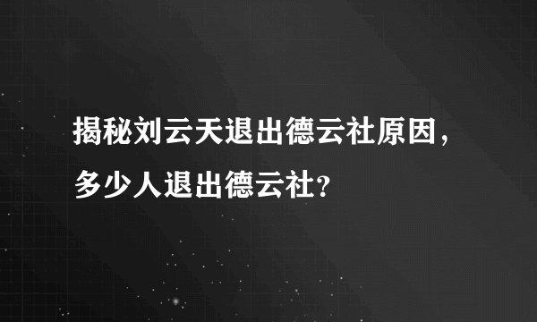 揭秘刘云天退出德云社原因，多少人退出德云社？