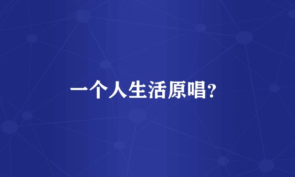 一个人生活原唱？