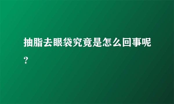 抽脂去眼袋究竟是怎么回事呢？