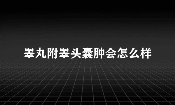 睾丸附睾头囊肿会怎么样