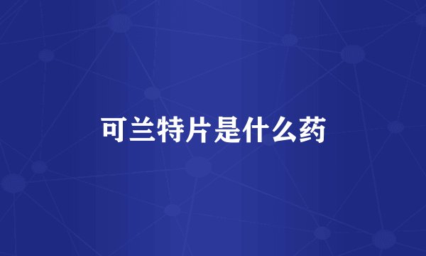 可兰特片是什么药