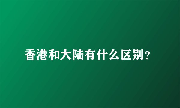香港和大陆有什么区别?