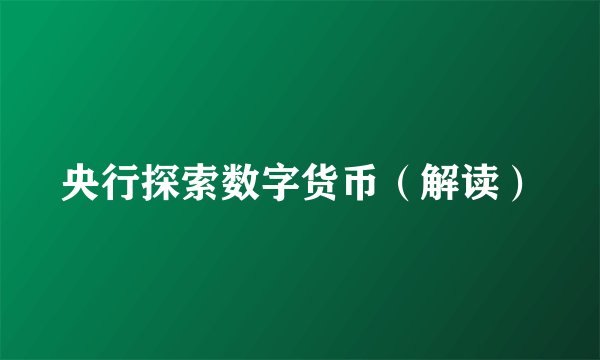央行探索数字货币（解读）