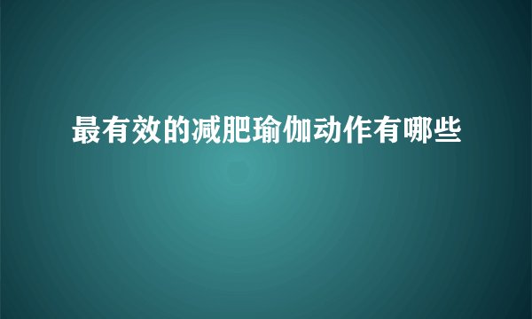 最有效的减肥瑜伽动作有哪些