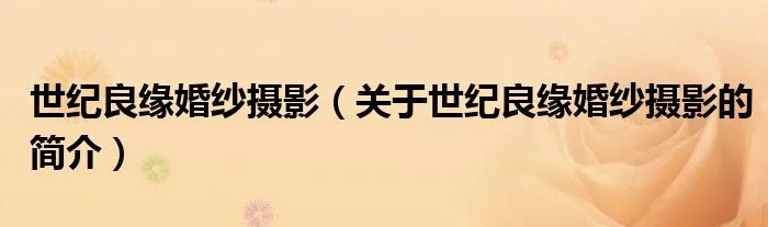 世纪良缘婚纱摄影（关于世纪良缘婚纱摄影的简介）
