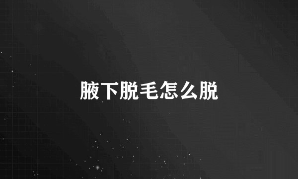 腋下脱毛怎么脱